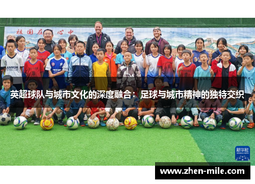 英超球队与城市文化的深度融合：足球与城市精神的独特交织