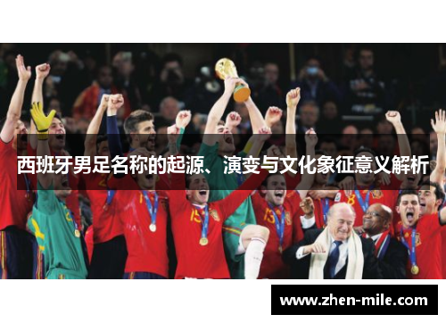 西班牙男足名称的起源、演变与文化象征意义解析