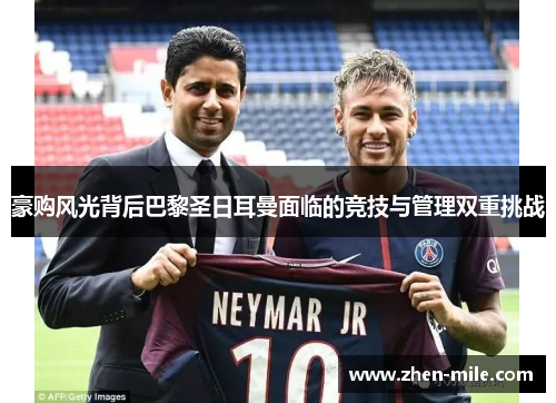 豪购风光背后巴黎圣日耳曼面临的竞技与管理双重挑战