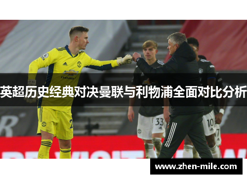 英超历史经典对决曼联与利物浦全面对比分析