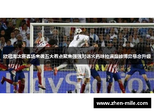 欧冠淘汰赛客场来袭五大看点聚焦强强对话火药味拉满巅峰博弈悬念升级