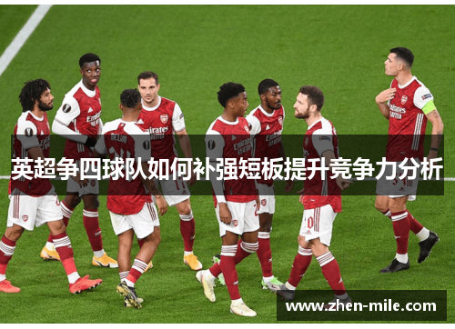 英超争四球队如何补强短板提升竞争力分析