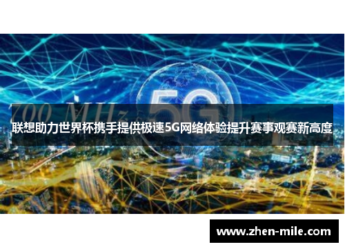 联想助力世界杯携手提供极速5G网络体验提升赛事观赛新高度