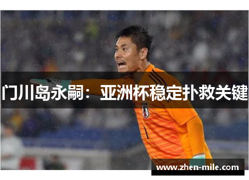 门川岛永嗣：亚洲杯稳定扑救关键