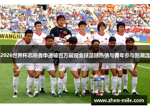 2026世界杯志愿者申请破百万展现全球足球热情与青年参与新潮流